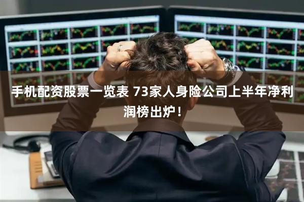 手机配资股票一览表 73家人身险公司上半年净利润榜出炉！