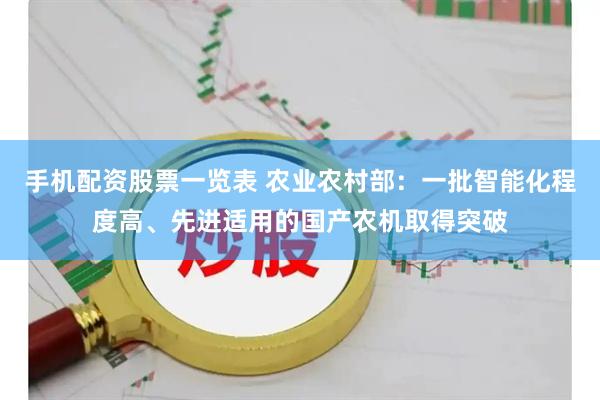 手机配资股票一览表 农业农村部：一批智能化程度高、先进适用的国产农机取得突破